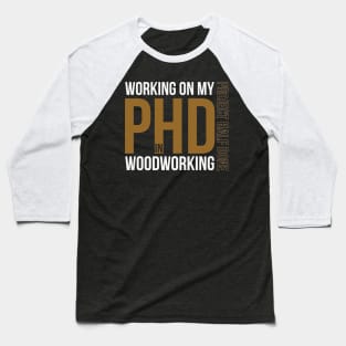 Working on my PHD Woodworking - Funny woodworker gift Baseball T-Shirt